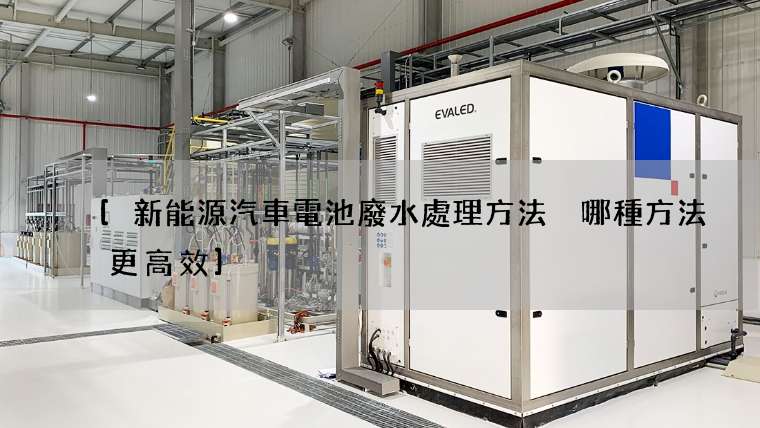 [新能源汽車電池廢水處理方法 哪種方法更高效]